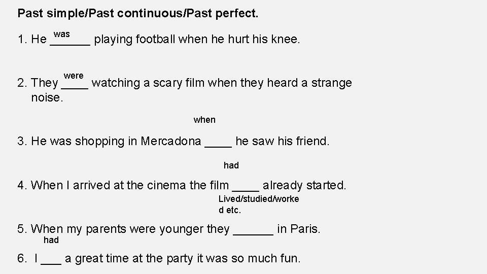 Past simple/Past continuous/Past perfect. was 1. He ______ playing football when he hurt his