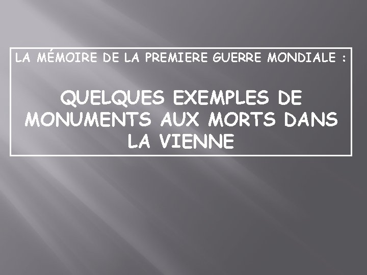 LA MÉMOIRE DE LA PREMIERE GUERRE MONDIALE : QUELQUES EXEMPLES DE MONUMENTS AUX MORTS