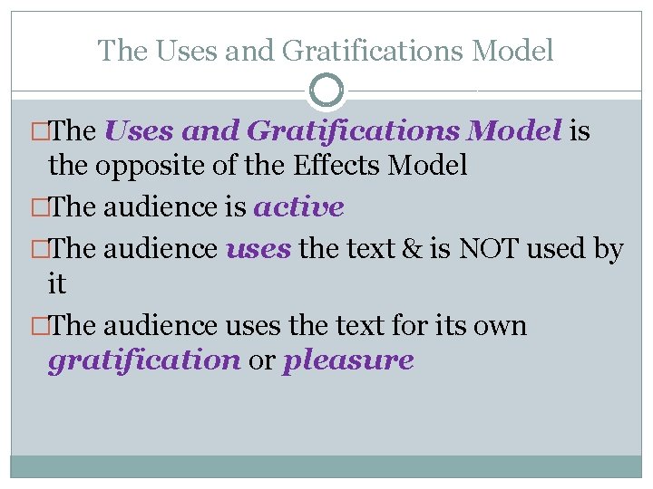 The Uses and Gratifications Model �The Uses and Gratifications Model is the opposite of