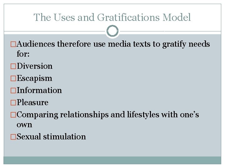 The Uses and Gratifications Model �Audiences therefore use media texts to gratify needs for: