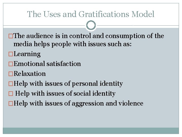 The Uses and Gratifications Model �The audience is in control and consumption of the