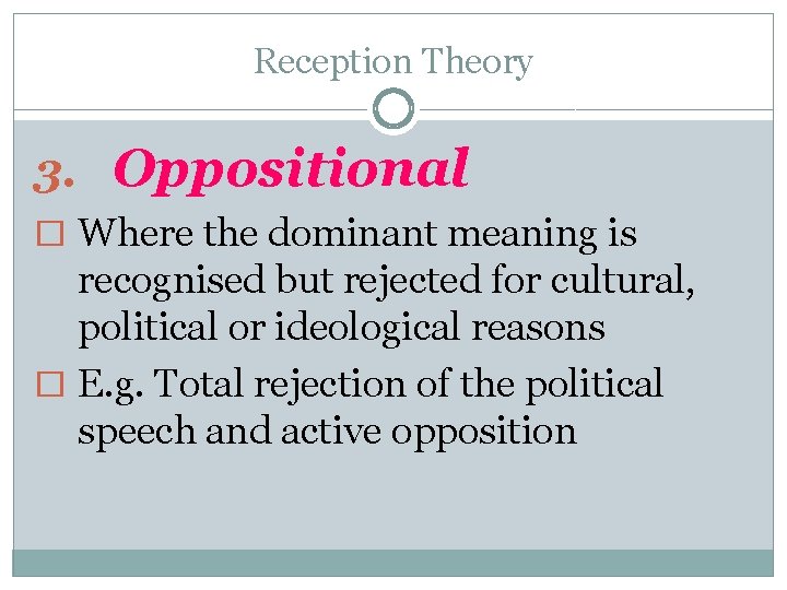 Reception Theory 3. Oppositional � Where the dominant meaning is recognised but rejected for