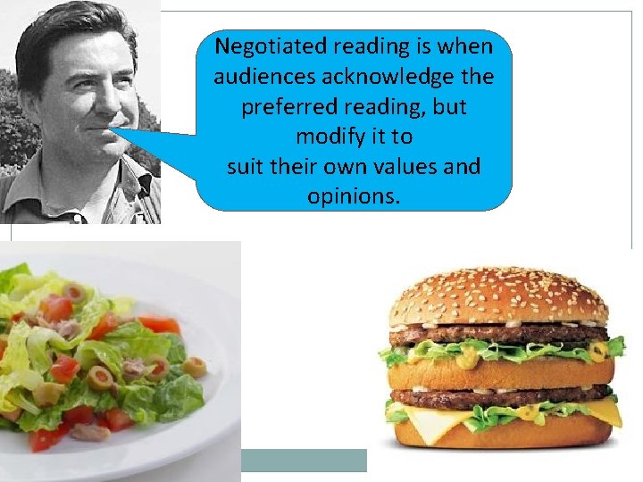 Negotiated reading is when audiences acknowledge the preferred reading, but modify it to suit