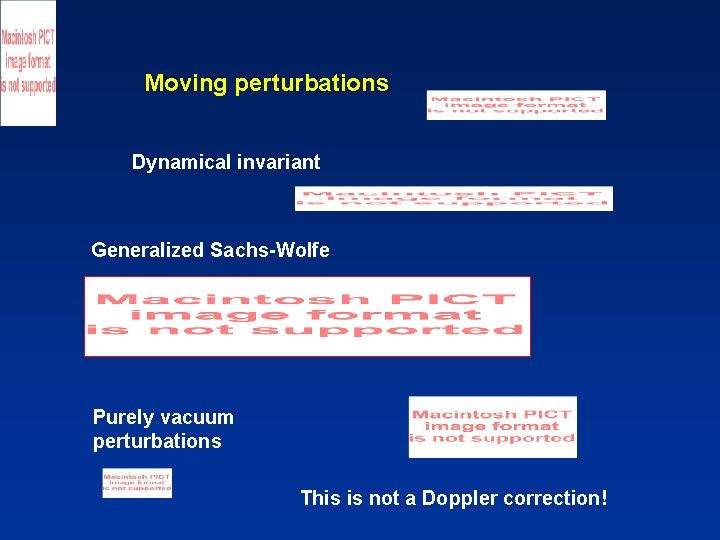 Moving perturbations Dynamical invariant Generalized Sachs-Wolfe Purely vacuum perturbations This is not a Doppler