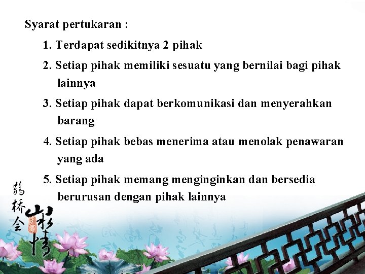 Syarat pertukaran : 1. Terdapat sedikitnya 2 pihak 2. Setiap pihak memiliki sesuatu yang