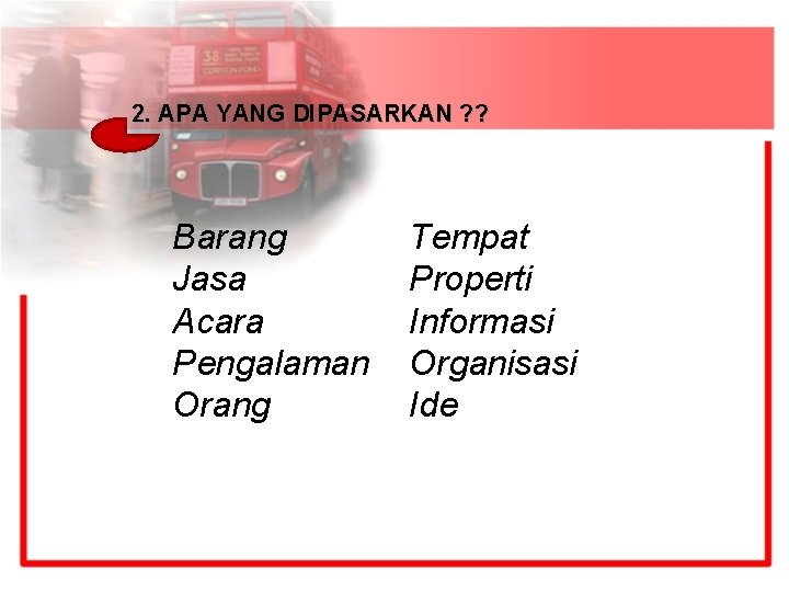 2. APA YANG DIPASARKAN ? ? Barang Jasa Acara Pengalaman Orang Tempat Properti Informasi