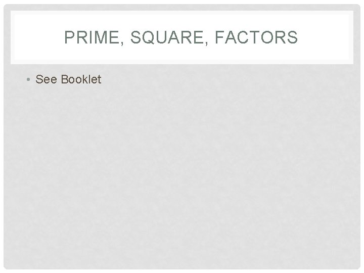 PRIME, SQUARE, FACTORS • See Booklet 