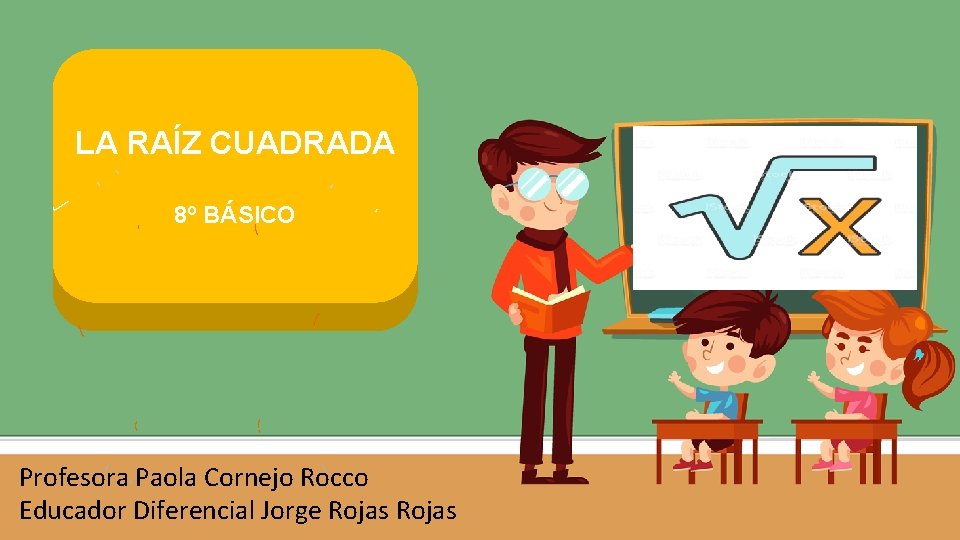 LA RAÍZ CUADRADA 8º BÁSICO Profesora Paola Cornejo Rocco Educador Diferencial Jorge Rojas 