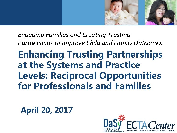 Engaging Families and Creating Trusting Partnerships to Improve Child and Family Outcomes Enhancing Trusting