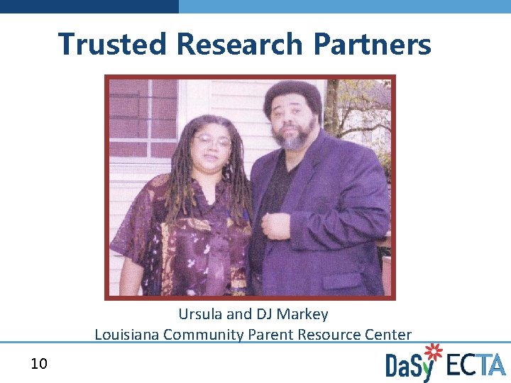 Trusted Research Partners Ursula and DJ Markey Louisiana Community Parent Resource Center 10 