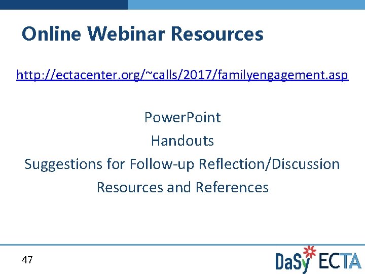 Online Webinar Resources http: //ectacenter. org/~calls/2017/familyengagement. asp Power. Point Handouts Suggestions for Follow-up Reflection/Discussion