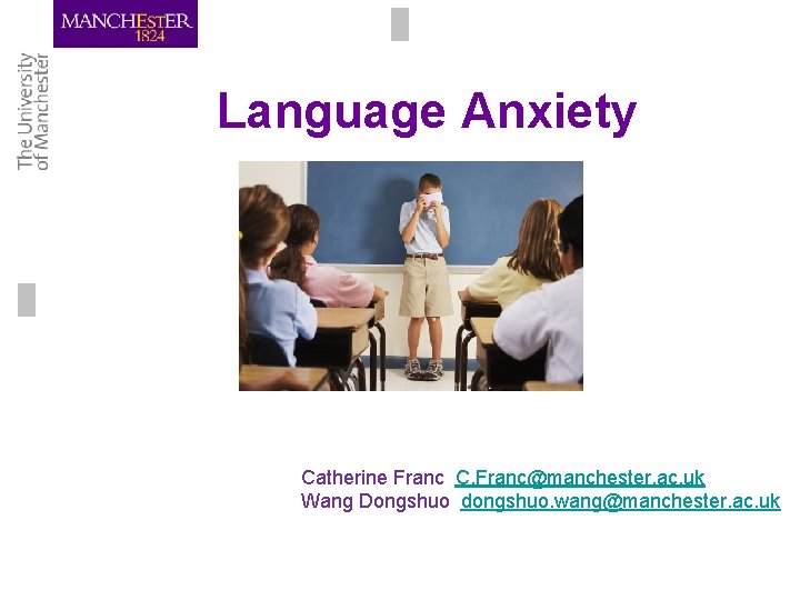 Language Anxiety Catherine Franc C. Franc@manchester. ac. uk Wang Dongshuo dongshuo. wang@manchester. ac. uk Language Anxiety Catherine Franc C. Franc@manchester. ac. uk Wang Dongshuo dongshuo. wang@manchester. ac. uk