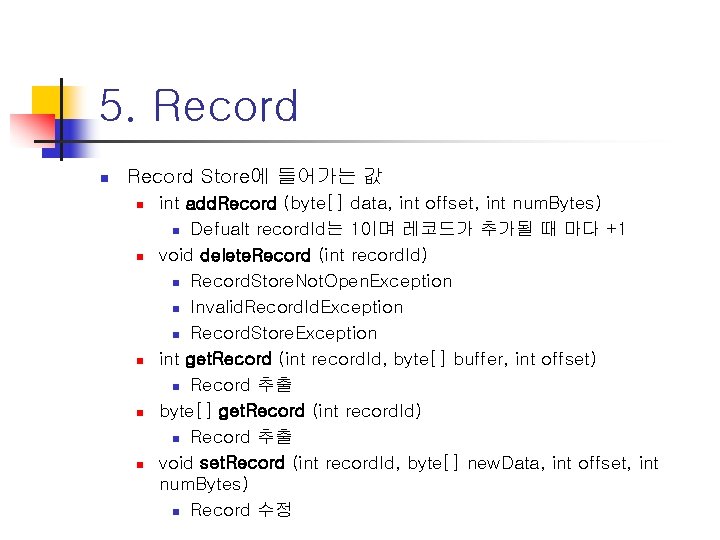 5. Record n Record Store에 들어가는 값 n n n int add. Record (byte[]