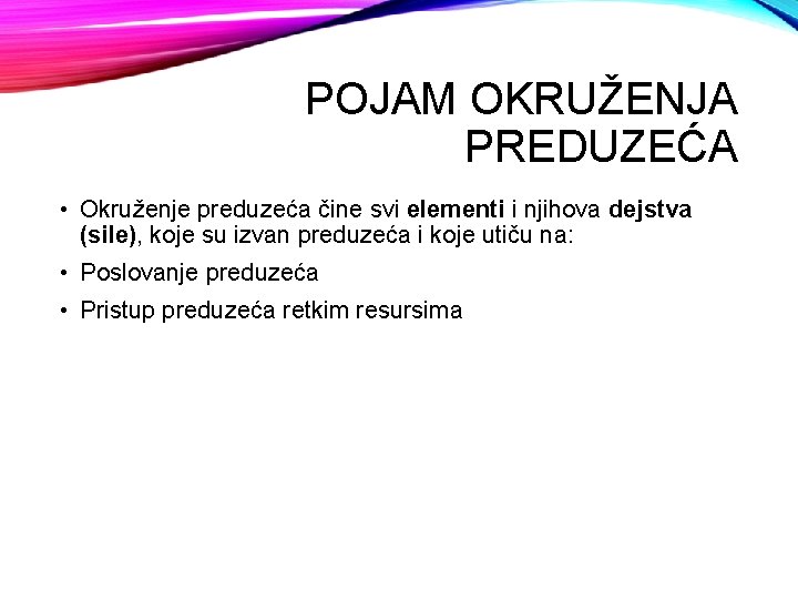 POJAM OKRUŽENJA PREDUZEĆA • Okruženje preduzeća čine svi elementi i njihova dejstva (sile), koje