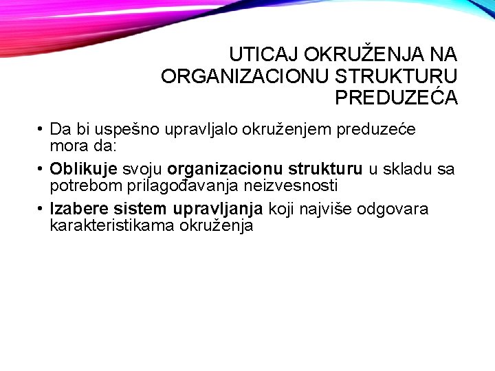 UTICAJ OKRUŽENJA NA ORGANIZACIONU STRUKTURU PREDUZEĆA • Da bi uspešno upravljalo okruženjem preduzeće mora