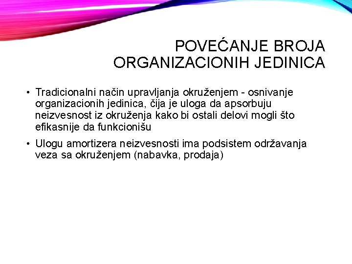 POVEĆANJE BROJA ORGANIZACIONIH JEDINICA • Tradicionalni način upravljanja okruženjem - osnivanje organizacionih jedinica, čija
