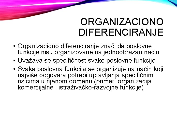 ORGANIZACIONO DIFERENCIRANJE • Organizaciono diferenciranje znači da poslovne funkcije nisu organizovane na jednoobrazan način