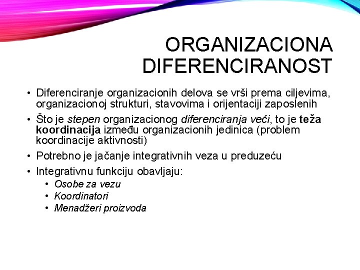 ORGANIZACIONA DIFERENCIRANOST • Diferenciranje organizacionih delova se vrši prema ciljevima, organizacionoj strukturi, stavovima i