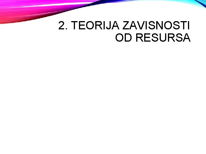 2. TEORIJA ZAVISNOSTI OD RESURSA 