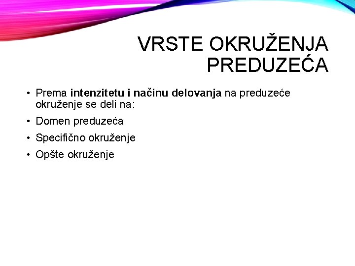 VRSTE OKRUŽENJA PREDUZEĆA • Prema intenzitetu i načinu delovanja na preduzeće okruženje se deli