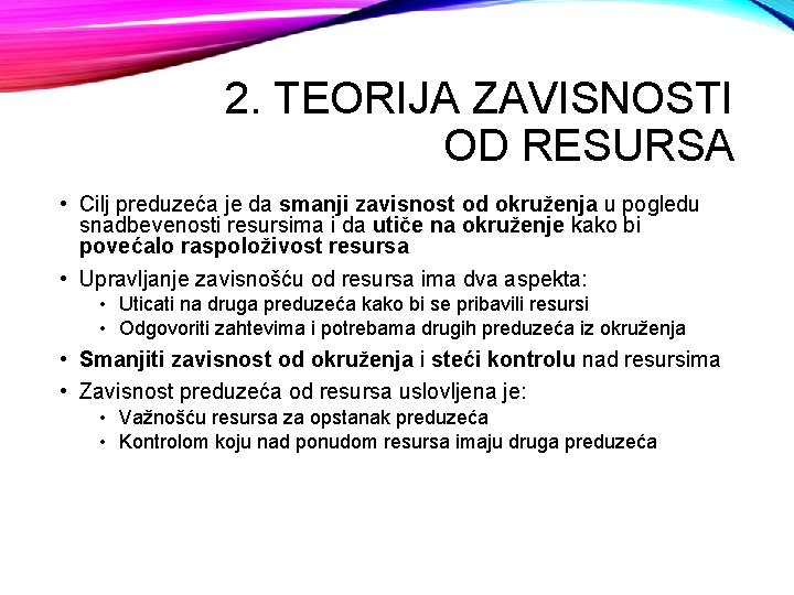 2. TEORIJA ZAVISNOSTI OD RESURSA • Cilj preduzeća je da smanji zavisnost od okruženja