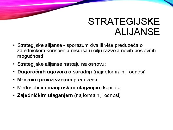 STRATEGIJSKE ALIJANSE • Strategijske alijanse - sporazum dva ili više preduzeća o zajedničkom korišćenju