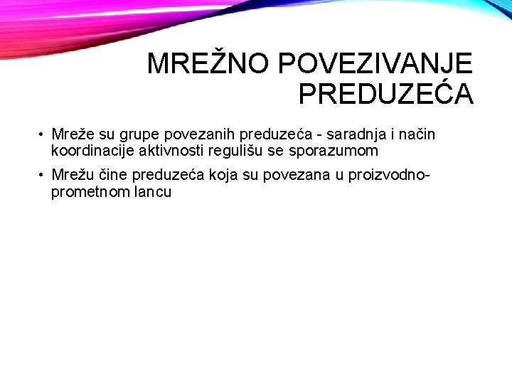 MREŽNO POVEZIVANJE PREDUZEĆA • Mreže su grupe povezanih preduzeća - saradnja i način koordinacije