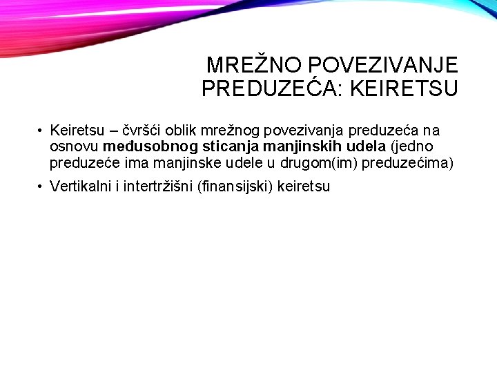 MREŽNO POVEZIVANJE PREDUZEĆA: KEIRETSU • Keiretsu – čvršći oblik mrežnog povezivanja preduzeća na osnovu