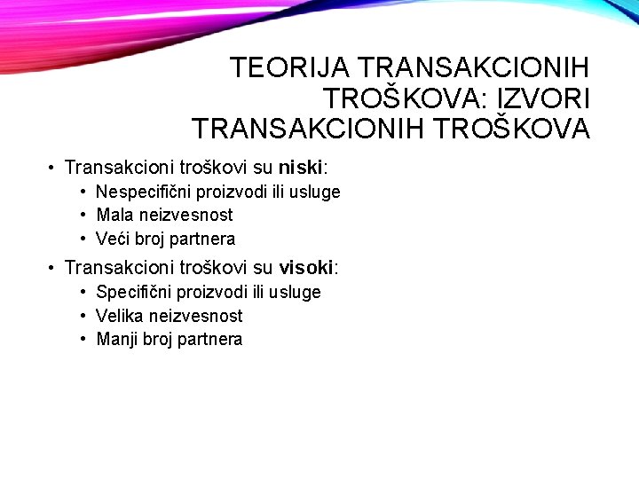 TEORIJA TRANSAKCIONIH TROŠKOVA: IZVORI TRANSAKCIONIH TROŠKOVA • Transakcioni troškovi su niski: • Nespecifični proizvodi