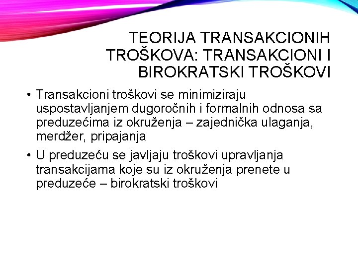 TEORIJA TRANSAKCIONIH TROŠKOVA: TRANSAKCIONI I BIROKRATSKI TROŠKOVI • Transakcioni troškovi se minimiziraju uspostavljanjem dugoročnih