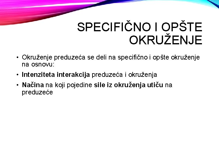 SPECIFIČNO I OPŠTE OKRUŽENJE • Okruženje preduzeća se deli na specifično i opšte okruženje