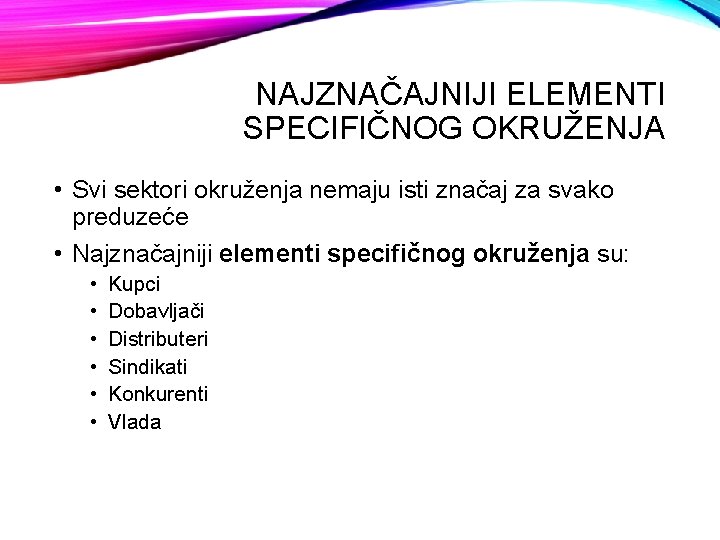NAJZNAČAJNIJI ELEMENTI SPECIFIČNOG OKRUŽENJA • Svi sektori okruženja nemaju isti značaj za svako preduzeće