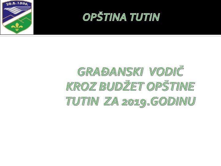 OPŠTINA TUTIN GRAĐANSKI VODIČ KROZ BUDŽET OPŠTINE TUTIN ZA 2019. GODINU 