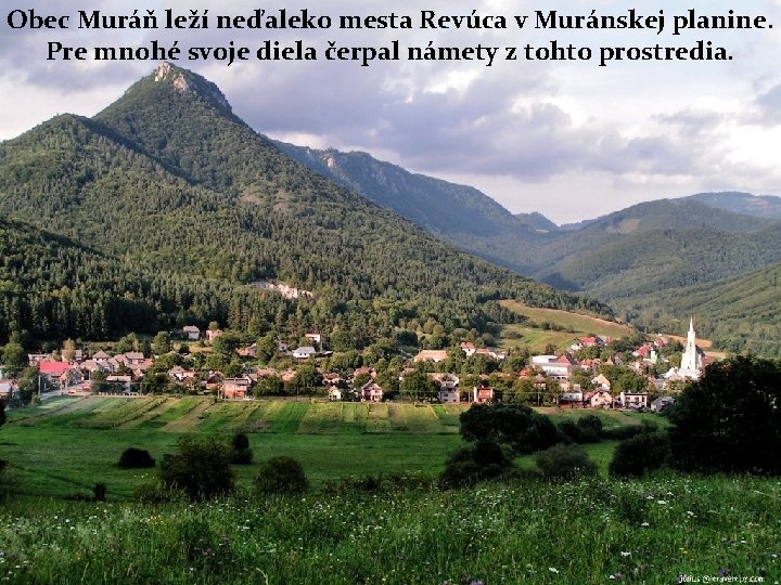 Obec Muráň leží neďaleko mesta Revúca v Muránskej planine. Pre mnohé svoje diela čerpal