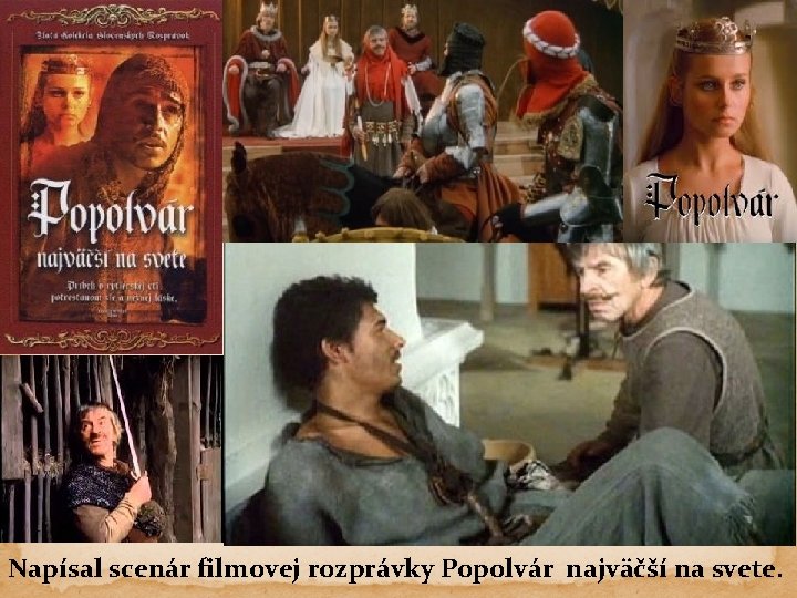 Napísal scenár filmovej rozprávky Popolvár najväčší na svete. 