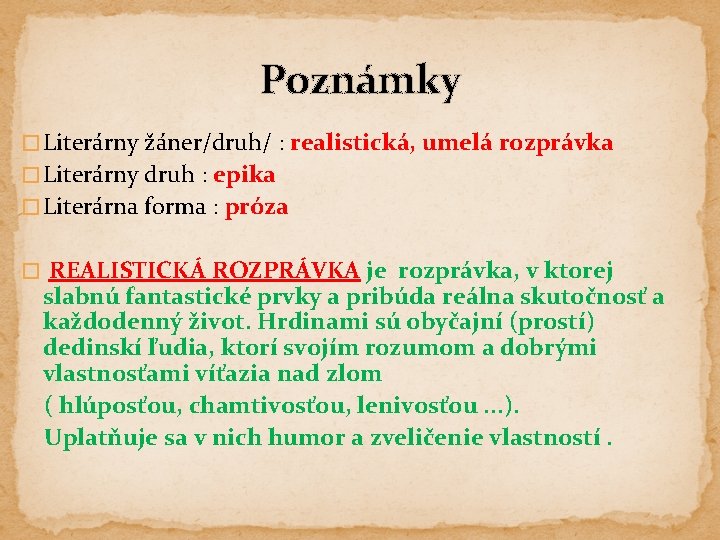 Poznámky � Literárny žáner/druh/ : realistická, umelá rozprávka � Literárny druh : epika �