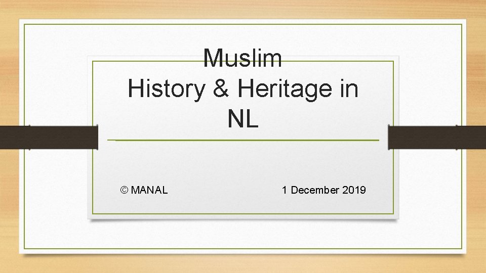 Muslim History & Heritage in NL © MANAL 1 December 2019 