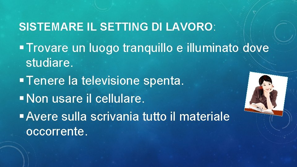 SISTEMARE IL SETTING DI LAVORO: § Trovare un luogo tranquillo e illuminato dove studiare.