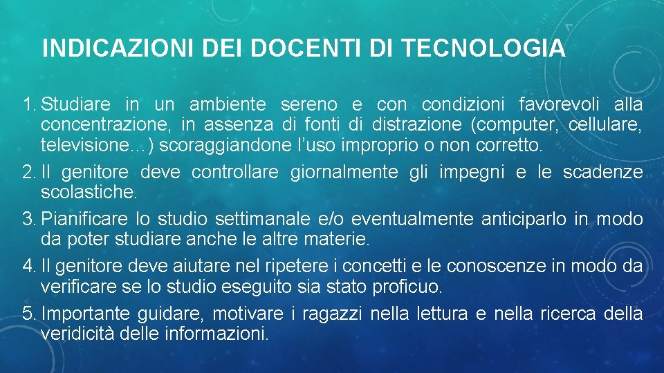 INDICAZIONI DEI DOCENTI DI TECNOLOGIA 1. Studiare in un ambiente sereno e condizioni favorevoli