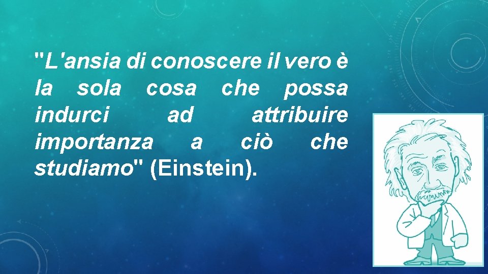 "L'ansia di conoscere il vero è la sola cosa che possa indurci ad attribuire