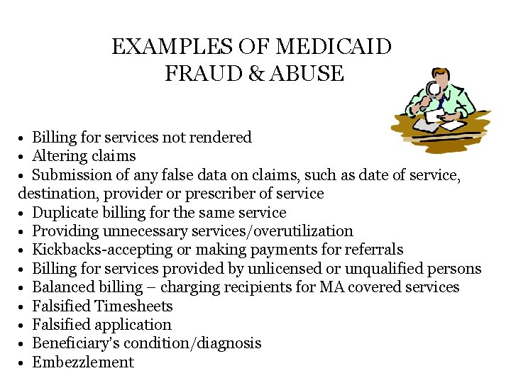 EXAMPLES OF MEDICAID FRAUD & ABUSE • Billing for services not rendered • Altering
