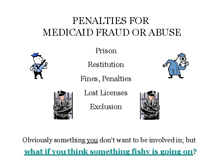 PENALTIES FOR MEDICAID FRAUD OR ABUSE Prison Restitution Fines, Penalties Lost Licenses Exclusion Obviously