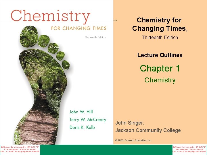 Chemistry for Changing Times, Thirteenth Edition Lecture Outlines Chapter 1 Chemistry John Singer, Jackson