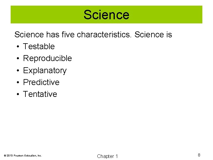 Science has five characteristics. Science is • Testable • Reproducible • Explanatory • Predictive