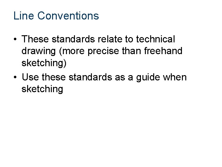 Line Conventions • These standards relate to technical drawing (more precise than freehand sketching)
