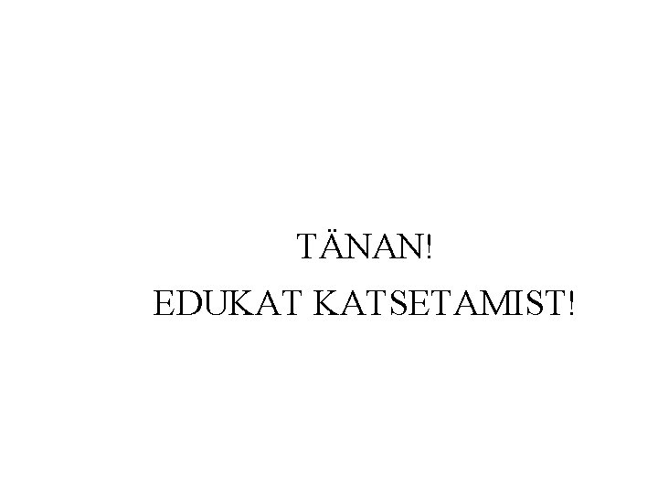 TÄNAN! EDUKAT KATSETAMIST! TÄNAN! EDUKAT KATSETAMIST!