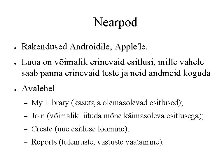 Nearpod ● ● ● Rakendused Androidile, Apple'le. Luua on võimalik erinevaid esitlusi, mille vahele