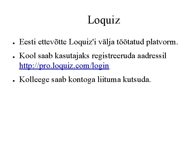 Loquiz ● ● ● Eesti ettevõtte Loquiz'i välja töötatud platvorm. Kool saab kasutajaks registreeruda Loquiz ● ● ● Eesti ettevõtte Loquiz'i välja töötatud platvorm. Kool saab kasutajaks registreeruda