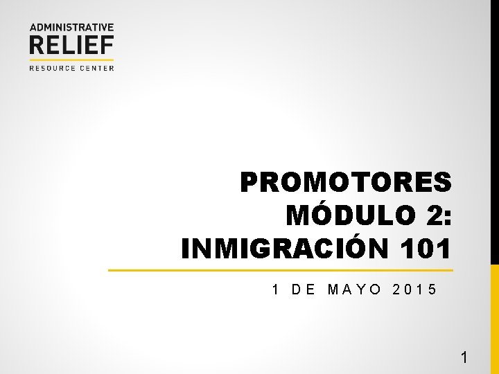 PROMOTORES MÓDULO 2: INMIGRACIÓN 101 1 DE MAYO 2015 1 