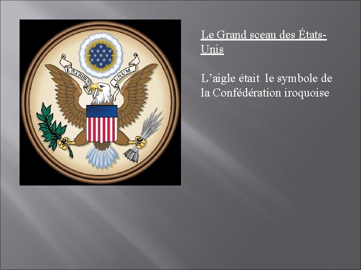 Le Grand sceau des États. Unis L’aigle était le symbole de la Confédération iroquoise